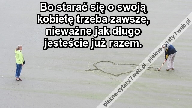 Bo starać się o swoją kobietę trzeba ...