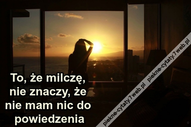 To, że milczę, nie znaczy, że nie mam nic do powiedzenia