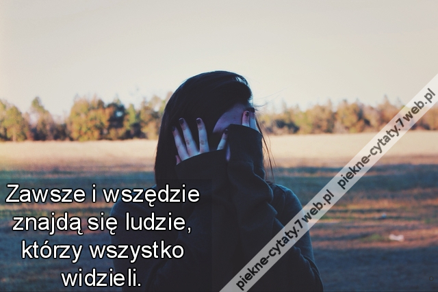 Zawsze i wszędzie znajdą się ludzie, którzy wszystko widzieli.