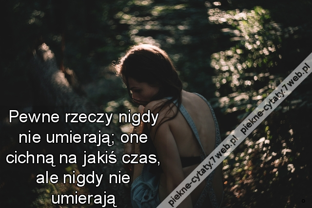 Pewne rzeczy nigdy nie umierają; one cichną na jakiś czas, ale nigdy nie umierają