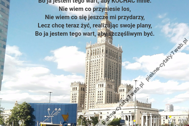 Byłem wiele razy sam, uciekając wciąż od życia,\r\nAby w końcu wziąć się w garś, chyba w końcu się udało,\r\nBo ja jestem tego wart, aby KOCHAĆ mnie.\r\nNie wiem co przyniesie los,\r\nNie wiem co się jeszcze mi przydarzy,\r\nLecz chcę teraz żyć, realizując swoje plany,\r\nBo ja jestem tego wart, aby szczęśliwym być.