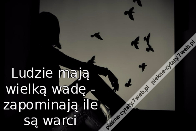 Ludzie mają wielką wadę - zapominają ile są warci