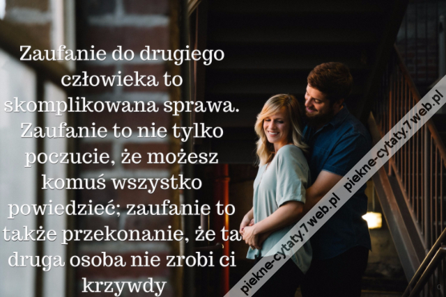 Zaufanie do drugiego człowieka to skomplikowana sprawa. Zaufanie to nie tylko poczucie, że możesz komuś wszystko powiedzieć; zaufanie to także przekonanie, że ta druga osoba nie zrobi ci krzywdy