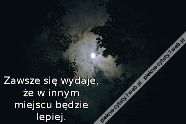 Zawsze się wydaje, że w innym miejscu będzie lepiej.