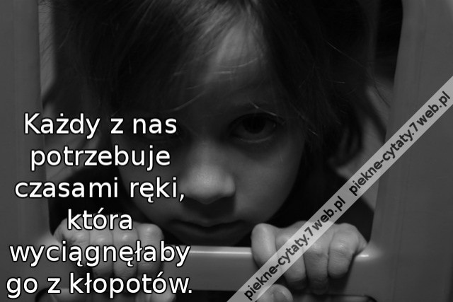 Każdy z nas potrzebuje czasami ręki, która wyciągnęłaby go z kłopotów.