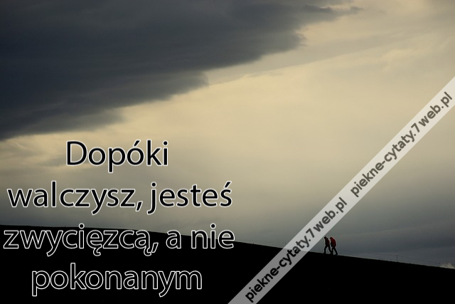 Dopóki walczysz, jesteś zwycięzcą, a nie pokonanym