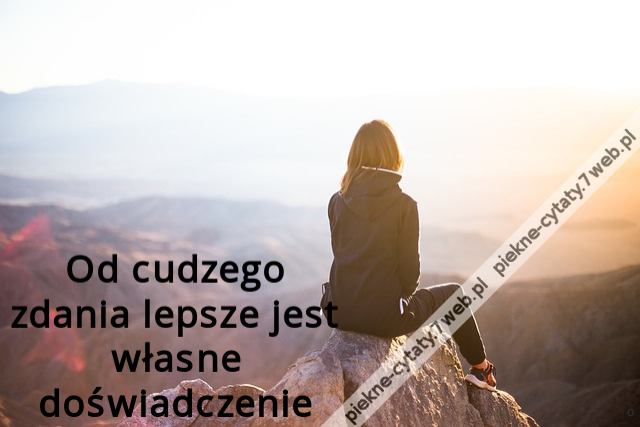 Od cudzego zdania lepsze jest własne doświadczenie