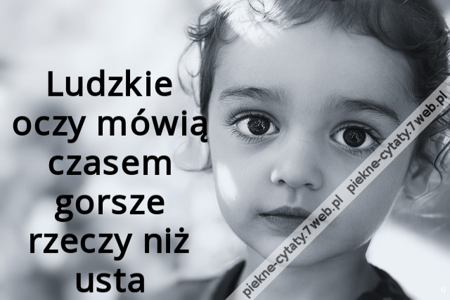 Ludzkie oczy mówią czasem gorsze rzeczy niż usta