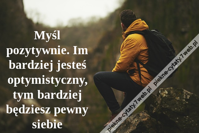 Myśl pozytywnie. Im bardziej jesteś optymistyczny, tym bardziej będziesz pewny siebie