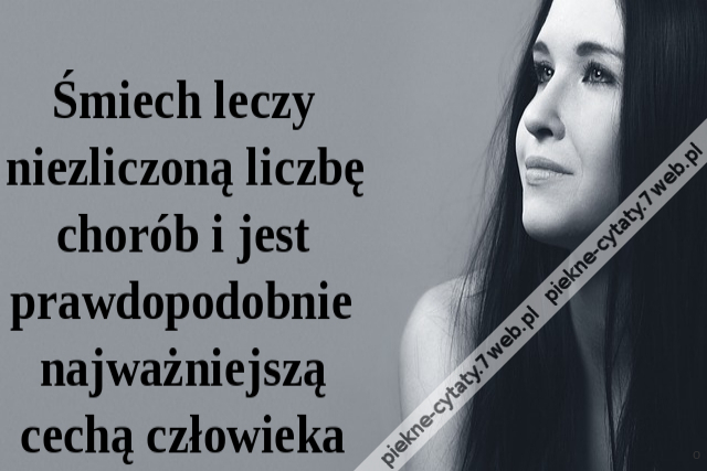 Śmiech leczy niezliczoną liczbę chorób i jest prawdopodobnie najważniejszą cechą człowieka