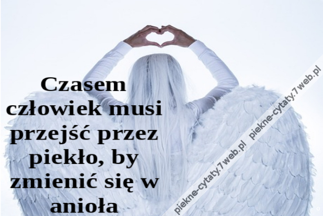 Czasem człowiek musi przejść przez piekło, by zmienić się w anioła