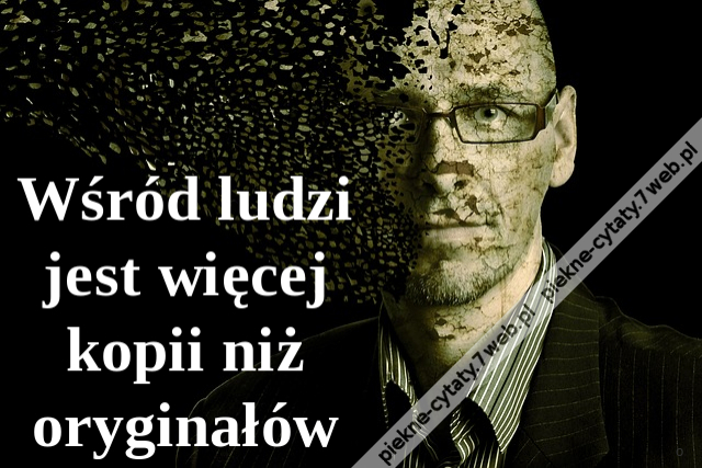 Wśród ludzi jest więcej kopii niż oryginałów