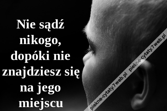 Nie sądź nikogo, dopóki nie znajdziesz się na jego miejscu