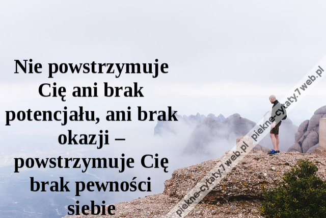 Nie powstrzymuje Cię ani brak potencjału, ani brak okazji – powstrzymuje Cię brak pewności siebie