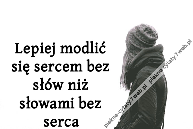 Lepiej modlić się sercem bez słów niż słowami bez serca