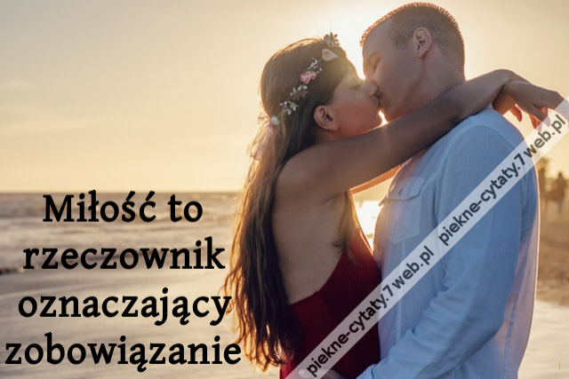 Miłość to rzeczownik oznaczający zobowiązaniei