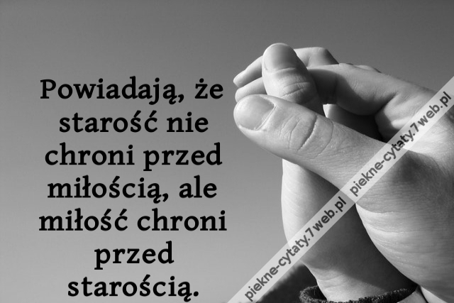 Powiadają, że starość nie chroni przed miłością, ale miłość chroni przed starością.