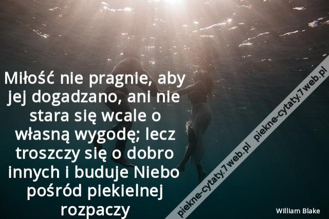 Miłość nie pragnie, aby jej dogadzano, ani nie stara się wcale o własną wygodę; lecz troszczy się o dobro innych i buduje Niebo pośród piekielnej rozpaczy