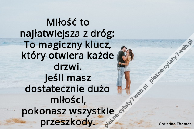 Miłość to najłatwiejsza z dróg – To magiczny klucz, który otwiera każde drzwi. Jeśli masz dostatecznie dużo miłości, pokonasz wszystkie przeszkody