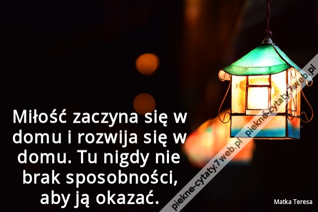 Miłość zaczyna się w domu i rozwija się w domu. Tu nigdy nie brak sposobności, aby ją okazać