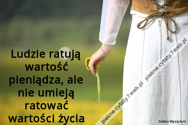 Ludzie ratują wartość pieniądza, ale nie umieją ratować wartości życia