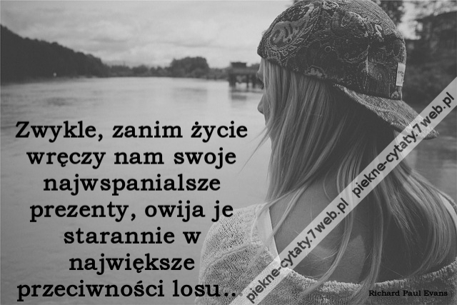 Zwykle, zanim życie wręczy nam swoje najwspanialsze prezenty, owija je starannie w największe przeciwności losu…