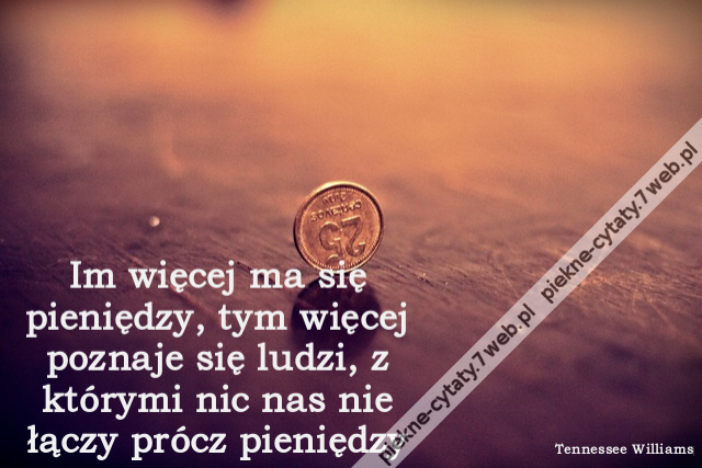 Im więcej ma się pieniędzy, tym więcej poznaje się ludzi, z którymi nic nas nie łączy prócz pieniędzy