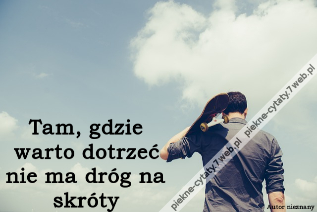 Tam, gdzie warto dotrzeć nie ma dróg na skróty