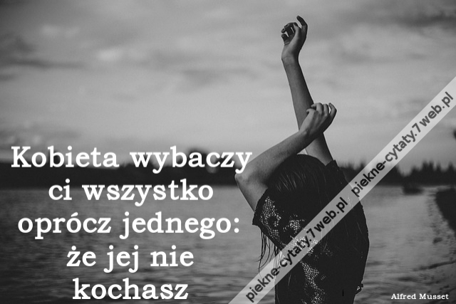 Kobieta wybaczy ci wszystko oprócz jednego: że jej nie kochasz