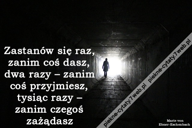 Zastanów się raz, zanim coś dasz, dwa razy – zanim coś przyjmiesz, tysiąc razy – zanim czegoś zażądasz