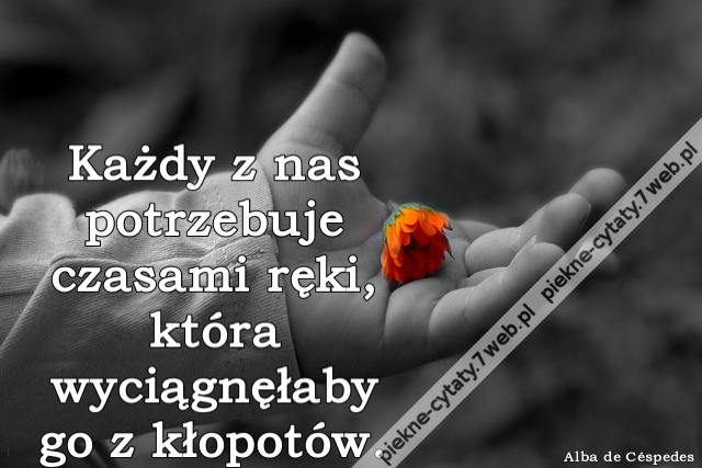 Każdy z nas potrzebuje czasami ręki, która wyciągnęłaby go z kłopotów.