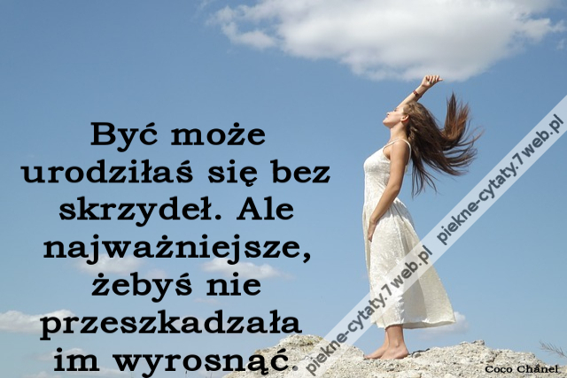 Być może urodziłaś się bez skrzydeł. Ale najważniejsze, żebyś nie przeszkadzała im wyrosnąć.