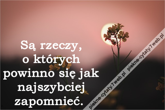 Są rzeczy, o których powinno się jak najszybciej zapomnieć.