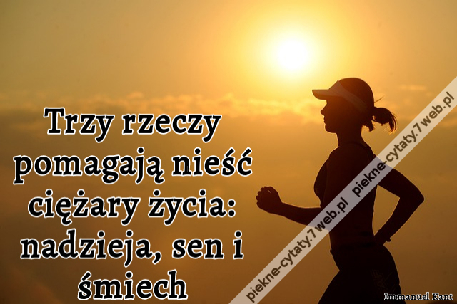 Trzy rzeczy pomagają nieść ciężary życia: nadzieja, sen i śmiech