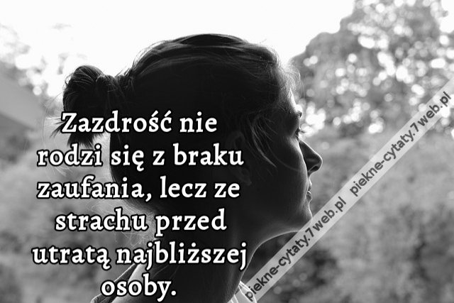 Zazdrość nie rodzi się z braku zaufania, lecz ze strachu przed utratą najbliższej osoby.