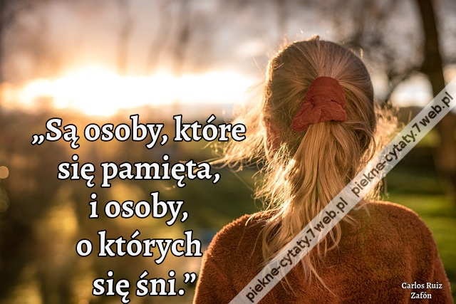 „Są osoby, które się pamięta, i osoby, o których się śni.”