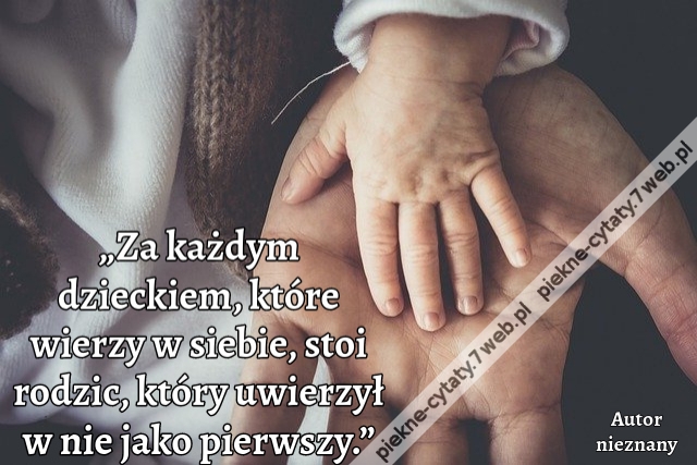 „Za każdym dzieckiem, które wierzy w siebie, stoi rodzic, który uwierzył w nie jako pierwszy.”